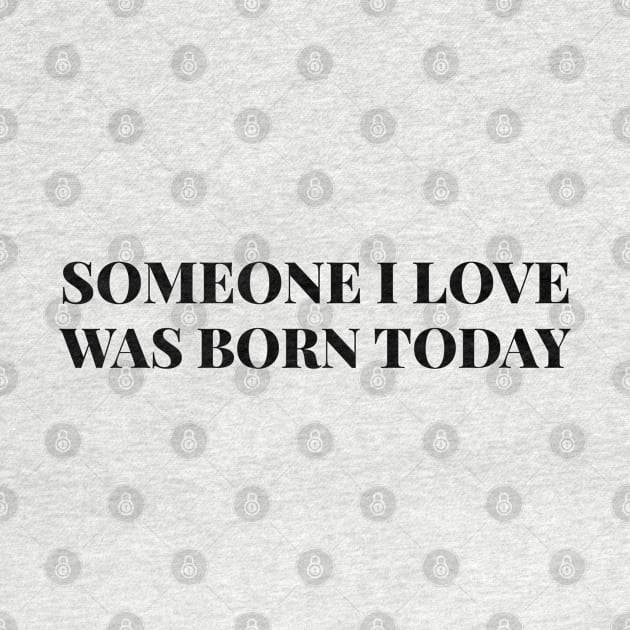 Someone I Love Was Born Today - Birthday by Textee Store